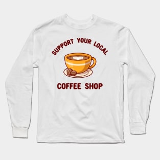 Support your local coffee shop Long Sleeve T-Shirt